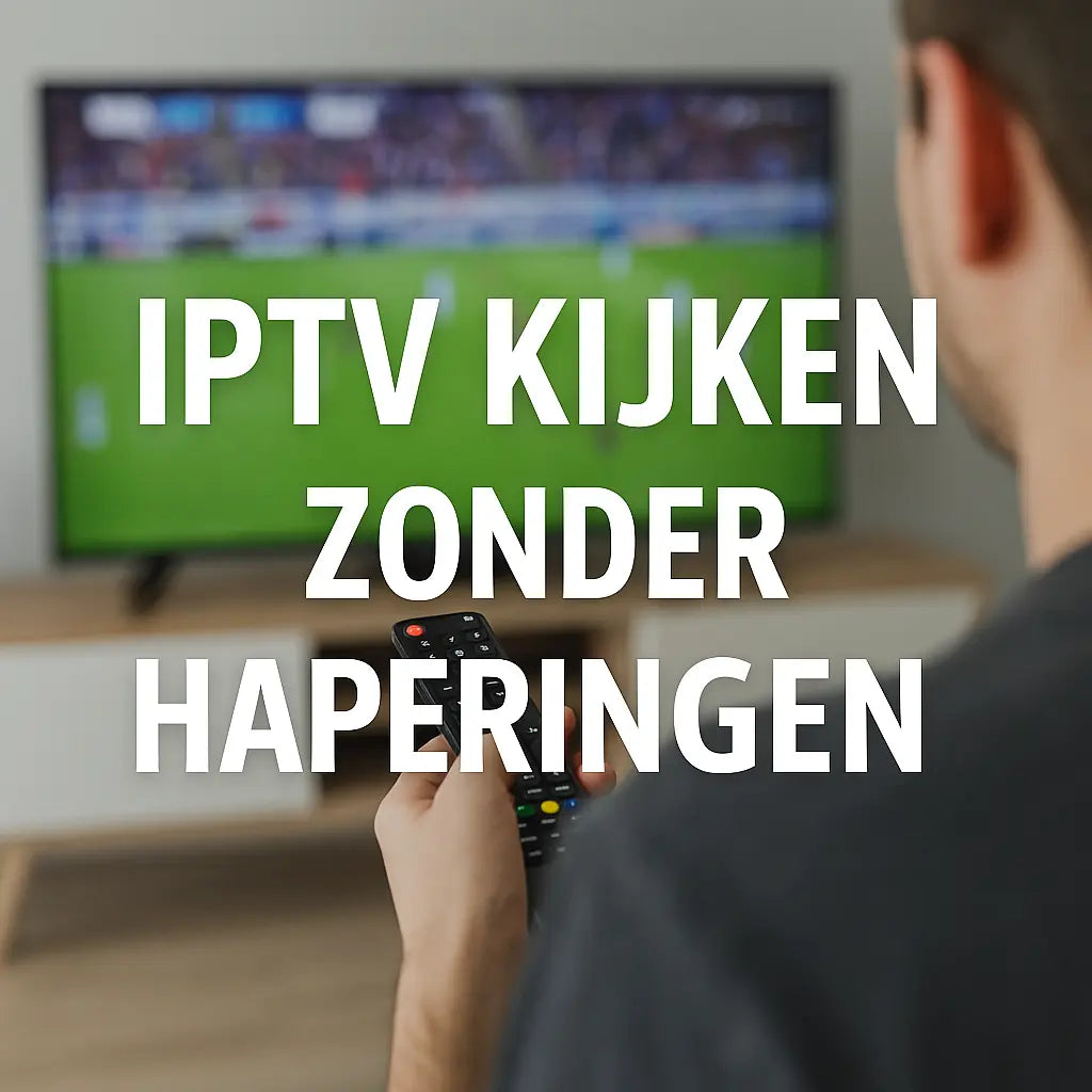 IPTV kijken zonder haperingen – Tips voor stabiel beeld en storingsvrije streaming in Nederland 2025